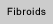 Fibroids